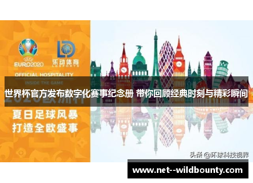 世界杯官方发布数字化赛事纪念册 带你回顾经典时刻与精彩瞬间 世界杯官方发布数字化赛事纪念册 带你回顾经典时刻与精彩瞬间