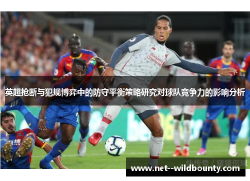 英超抢断与犯规博弈中的防守平衡策略研究对球队竞争力的影响分析 英超抢断与犯规博弈中的防守平衡策略研究对球队竞争力的影响分析